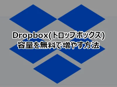 Dropbox(ドロップボックス)の容量を無料で増やす方法