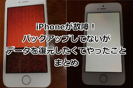iPhoneが故障！バックアップしてないがデータを復元したくてやったことまとめ
