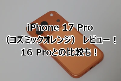 iPhone 17 Pro(コズミックオレンジ) レビュー! 16 Proとの比較もあるぞ!