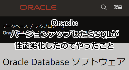 OracleをバージョンアップしたらSQLが性能劣化したのでやったこと