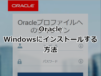 OracleをWindowsにインストールする方法
